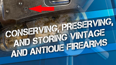 Conserving, Preserving, and Storing Vintage Firearms