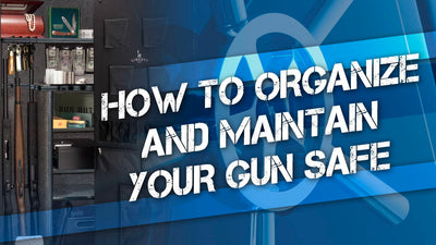 How to Organize and Maintain Your Gun Safe