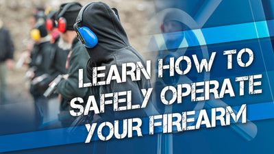 Learn How to Safely Operate Your Firearm