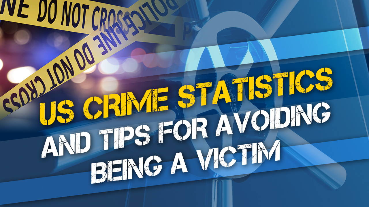 US Crime Statistics and Tips for Avoiding Being a Victim